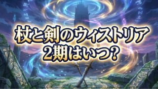 【2026最新】アニメ『杖と剣のウィストリア』2期はいつから？放送日・声優・配信情報まとめ