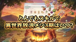 【2026最新】アニメ『とんでもスキルで異世界放浪メシ』3期は放送される？制作の可能性と放送日を徹底予想！
