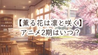 【2026最新】アニメ『薫る花は凛と咲く』3期は放送される？制作の可能性と放送日を徹底予想！